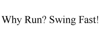 WHY RUN? SWING FAST!