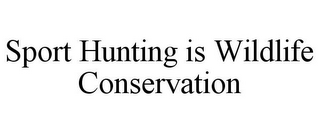 SPORT HUNTING IS WILDLIFE CONSERVATION