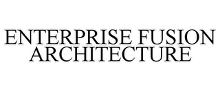 ENTERPRISE FUSION ARCHITECTURE