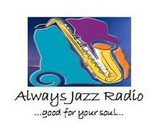 ALWAYS JAZZ RADIO...GOOD FOR YOUR SOUL...