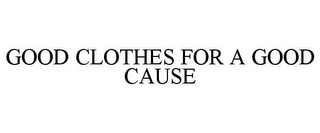 GOOD CLOTHES FOR A GOOD CAUSE