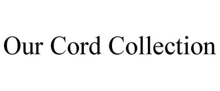 OUR CORD COLLECTION