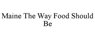 MAINE THE WAY FOOD SHOULD BE