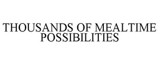 THOUSANDS OF MEALTIME POSSIBILITIES