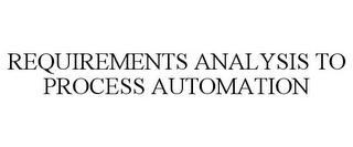 REQUIREMENTS ANALYSIS TO PROCESS AUTOMATION