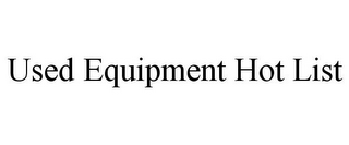 USED EQUIPMENT HOT LIST