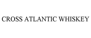 CROSS ATLANTIC WHISKEY