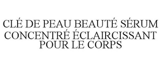 CLÉ DE PEAU BEAUTÉ SÉRUM CONCENTRÉ ÉCLAIRCISSANT POUR LE CORPS