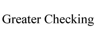 GREATER CHECKING