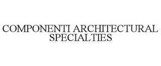 COMPONENTI ARCHITECTURAL SPECIALTIES