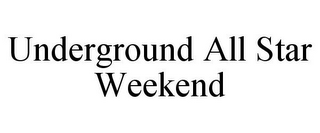 UNDERGROUND ALL STAR WEEKEND