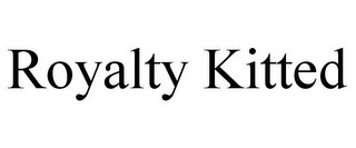 ROYALTY KITTED
