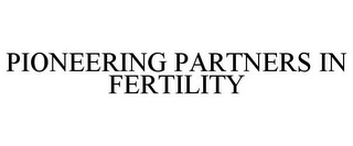 PIONEERING PARTNERS IN FERTILITY