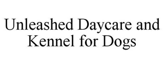 UNLEASHED DAYCARE AND KENNEL FOR DOGS