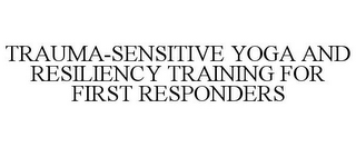 TRAUMA-SENSITIVE YOGA AND RESILIENCY TRAINING FOR FIRST RESPONDERS