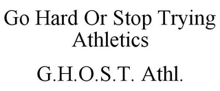 GO HARD OR STOP TRYING ATHLETICS G.H.O.S.T. ATHL.