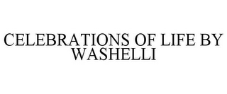 CELEBRATIONS OF LIFE BY WASHELLI