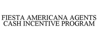 FIESTA AMERICANA AGENTS CASH INCENTIVE PROGRAM