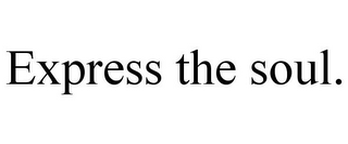 EXPRESS THE SOUL.