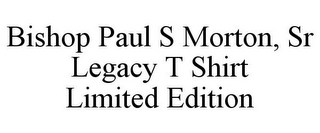 BISHOP PAUL S MORTON, SR LEGACY T SHIRT LIMITED EDITION