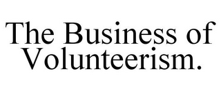 THE BUSINESS OF VOLUNTEERISM.