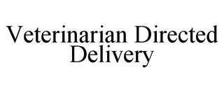 VETERINARIAN DIRECTED DELIVERY