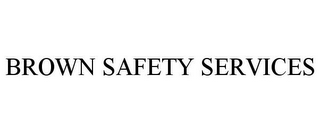 BROWN SAFETY SERVICES