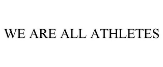 WE ARE ALL ATHLETES