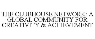 THE CLUBHOUSE NETWORK: A GLOBAL COMMUNITY FOR CREATIVITY & ACHIEVEMENT