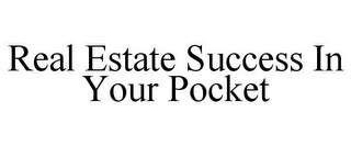 REAL ESTATE SUCCESS IN YOUR POCKET