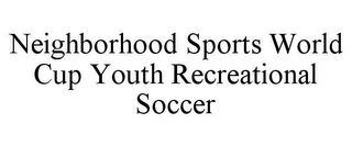 NEIGHBORHOOD SPORTS WORLD CUP YOUTH RECREATIONAL SOCCER