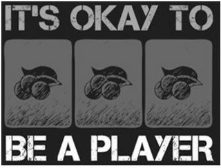 IT'S OKAY TO BE A PLAYER