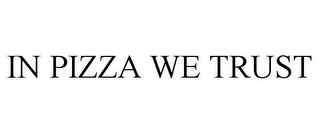 IN PIZZA WE TRUST