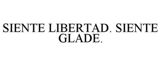 SIENTE LIBERTAD. SIENTE GLADE.