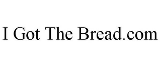 I GOT THE BREAD.COM