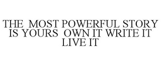 THE MOST POWERFUL STORY IS YOURS OWN IT WRITE IT LIVE IT