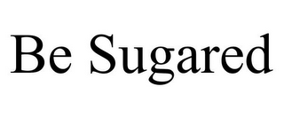 BE SUGARED