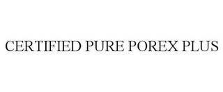 CERTIFIED PURE POREX PLUS