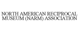 NORTH AMERICAN RECIPROCAL MUSEUM (NARM) ASSOCIATION