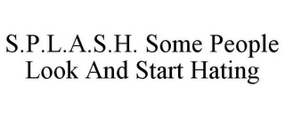 S.P.L.A.S.H. SOME PEOPLE LOOK AND START HATING