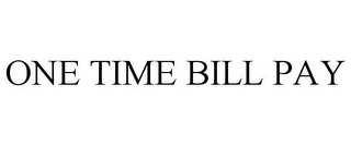 ONE TIME BILL PAY