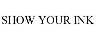 SHOW YOUR INK
