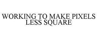 WORKING TO MAKE PIXELS LESS SQUARE