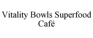 VITALITY BOWLS SUPERFOOD CAFÉ