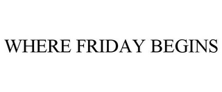 WHERE FRIDAY BEGINS
