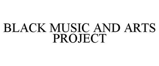 BLACK MUSIC AND ARTS PROJECT