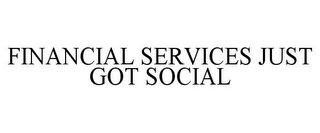 FINANCIAL SERVICES JUST GOT SOCIAL