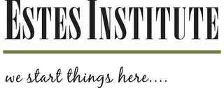 ESTES INSTITUTE WE START THINGS HERE...