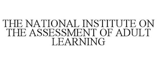 THE NATIONAL INSTITUTE ON THE ASSESSMENT OF ADULT LEARNING