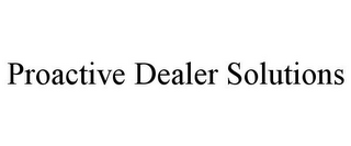 PROACTIVE DEALER SOLUTIONS